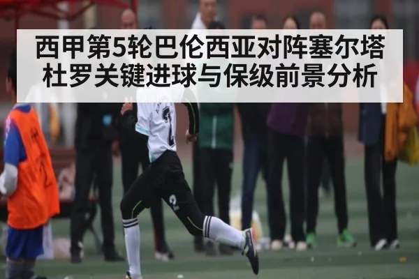 西甲第5轮巴伦西亚对阵塞尔塔 杜罗关键进球与保级前景分析